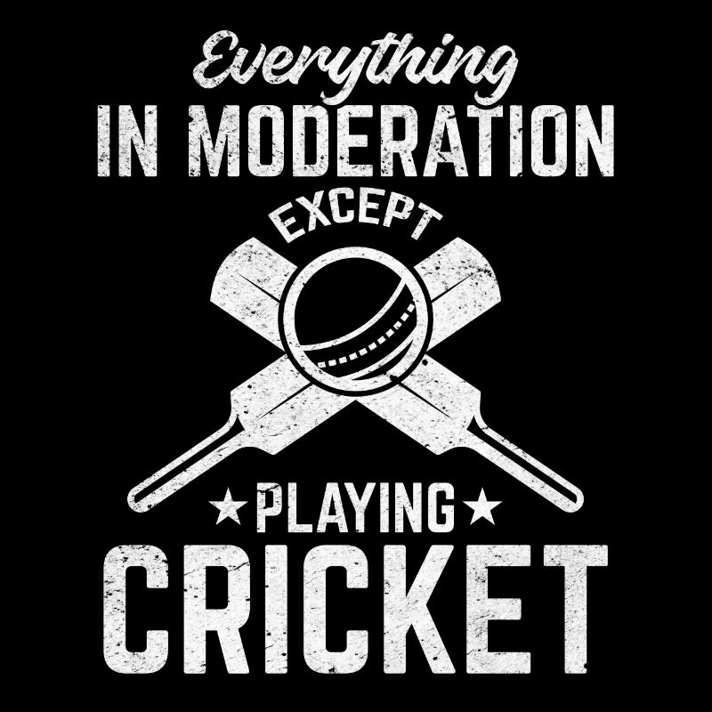 Cricket - Everything in moderation except playing