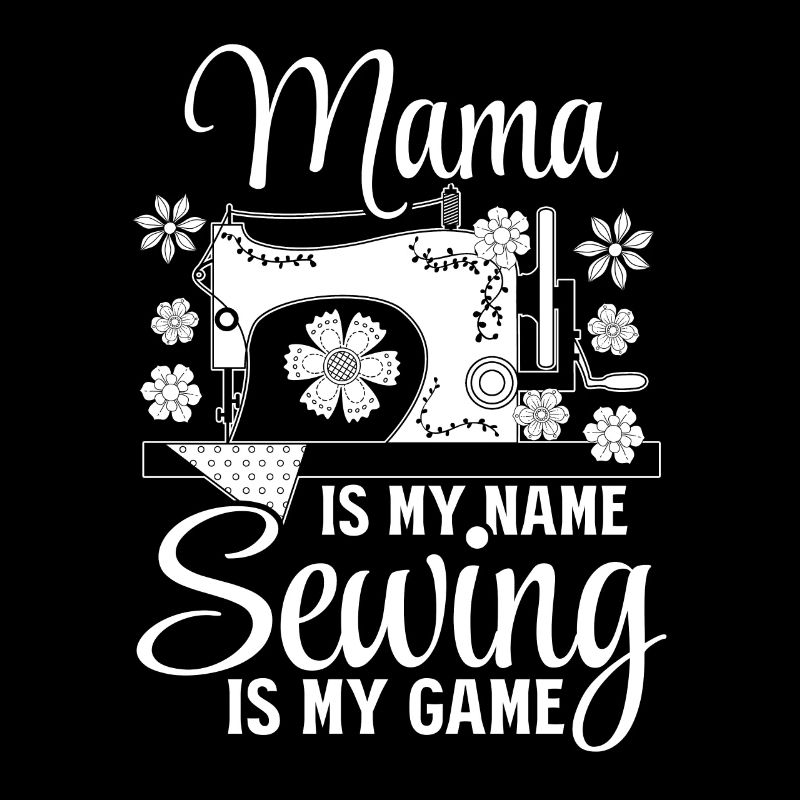 Mama is my name Sewing is my game - Sewing Mama