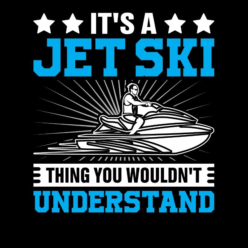 It's a jet ski thing you wouldnt understand - Jets