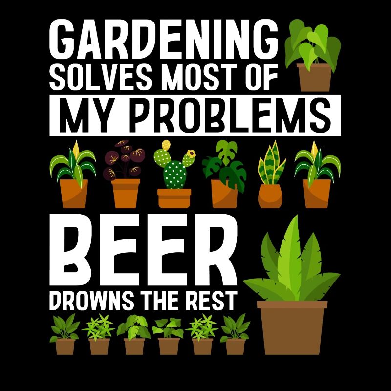 Gardening solves most of my problems beer drowns t