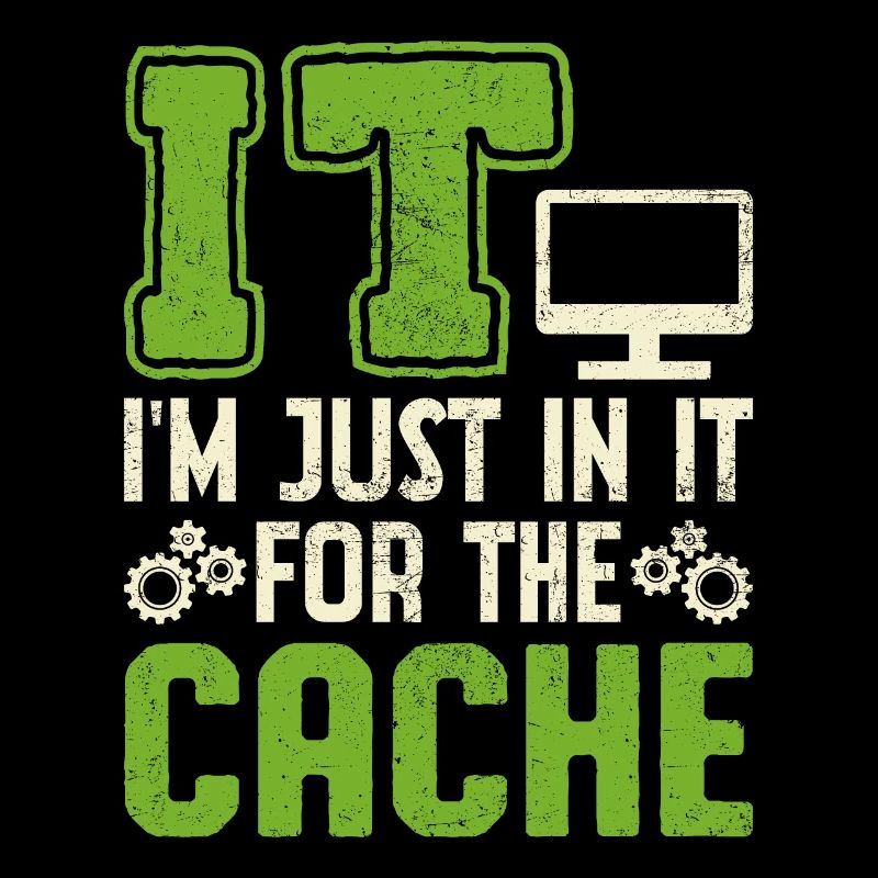 IT I'm Just In It For The Cache