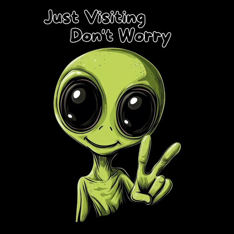 Just Visiting Don't Worry - Funny Alien Design