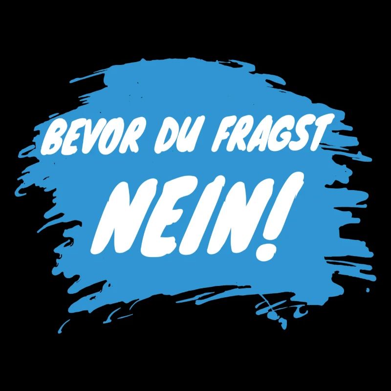 BEVOR DU FRAGST. NEIN.