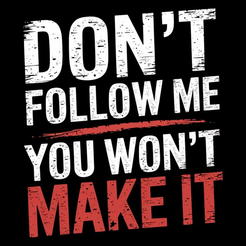 Don't Follow Me You Won't Make It 9