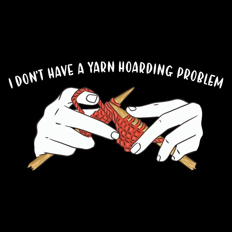 I Don't Have A Yarn Hoarding Problem Knitting