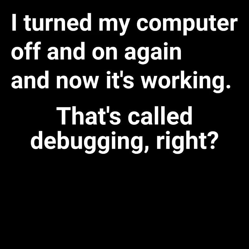 turned computer on and off - debugging right?
