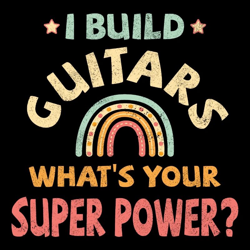 I build Guitars what’s your super power?
