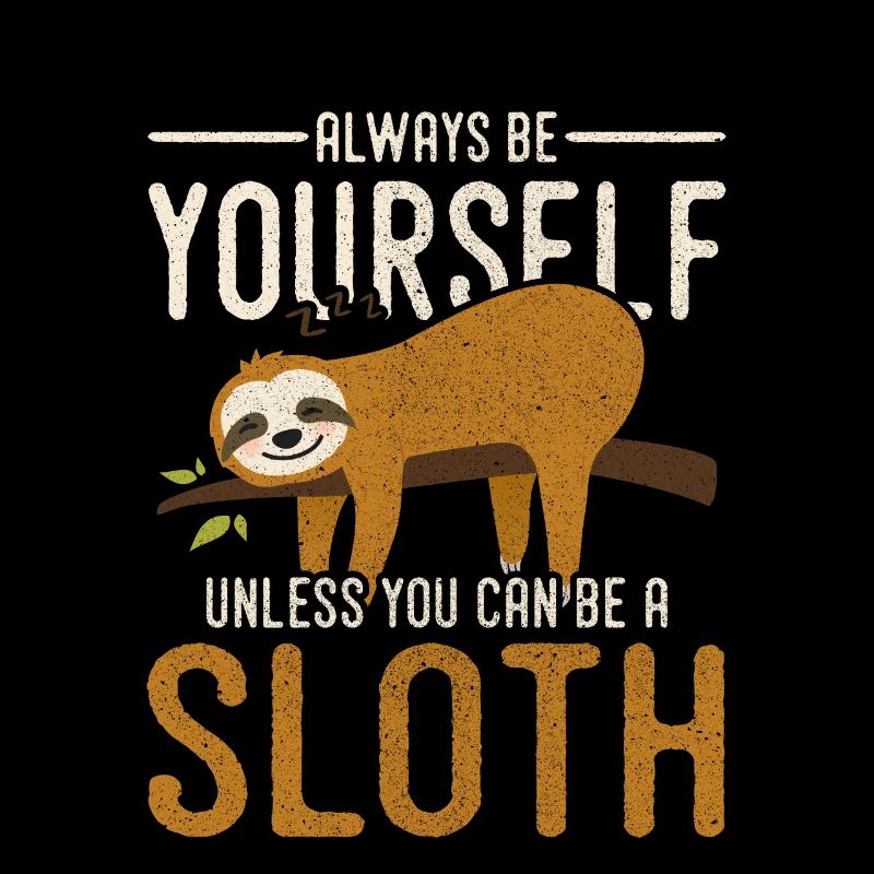Always Be Yourself Unless You Can Be A Sloth