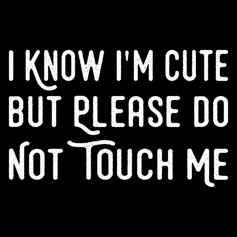 I Know I'm Cute But Please Do Not Touch Me Funny
