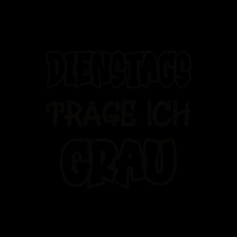 Dienstags trage ich grau Spruch Farbe grau