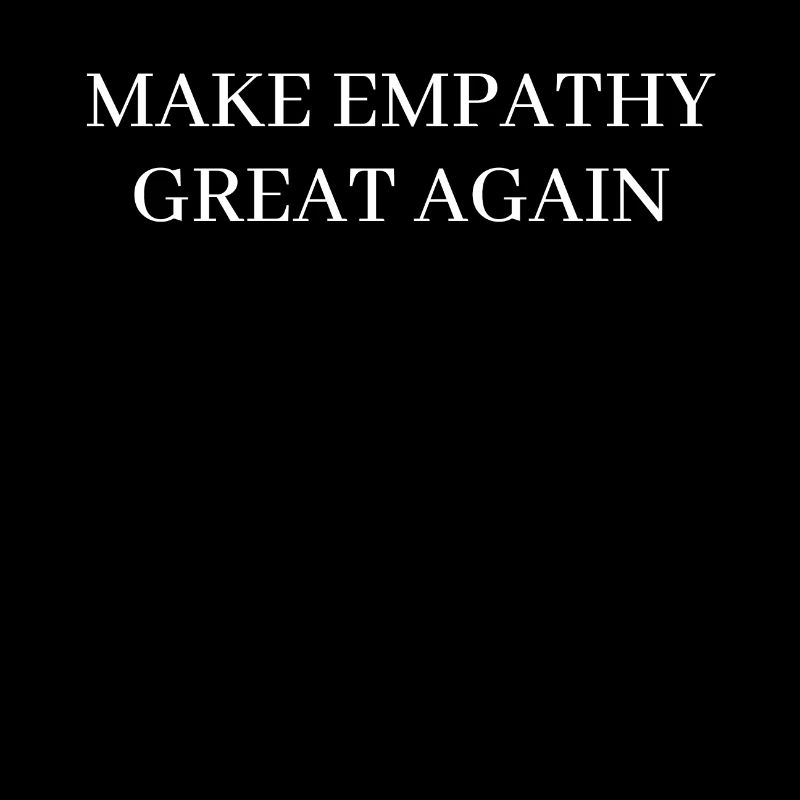 make empathy great again - Donald 