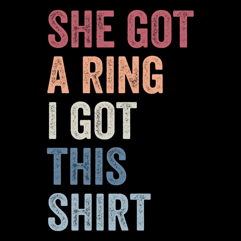 She Got A Ring I Got This shirt Funny Engagement