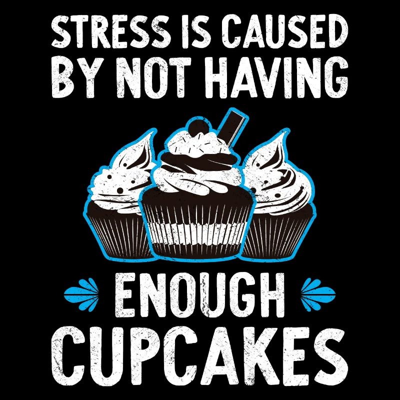 Stress Is Caused By Not Enough Cupcakes