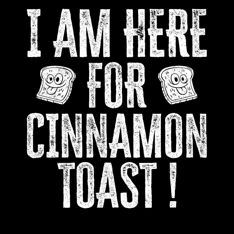 I Am Here For Cinnamon Toast