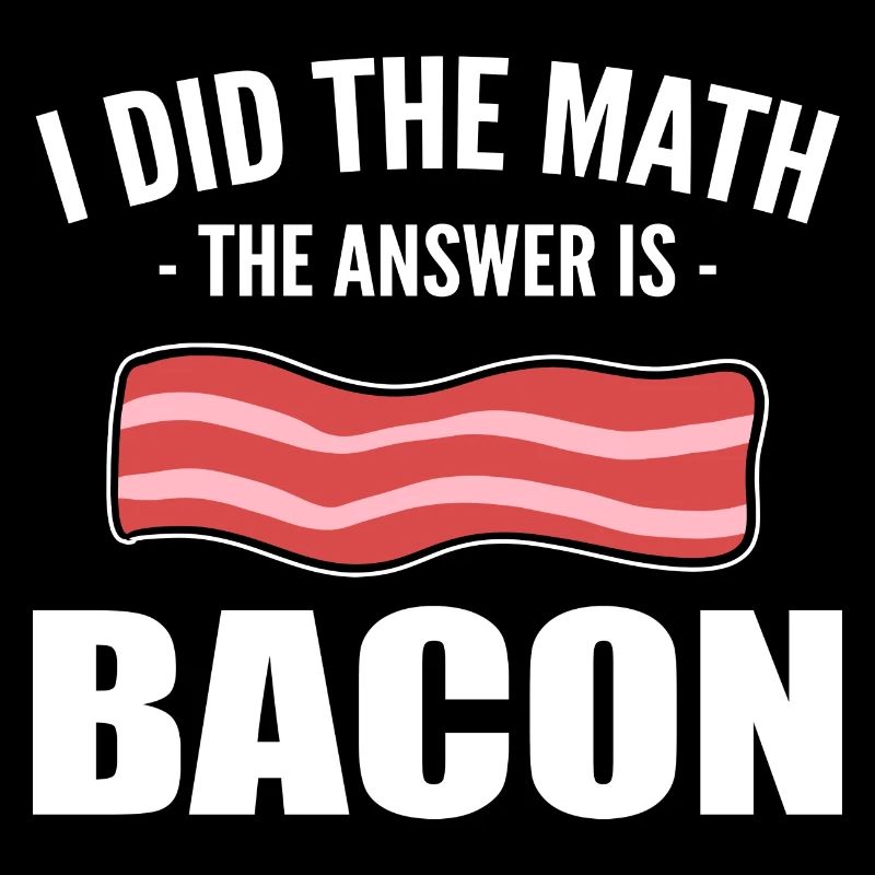 I Did The Math The Answer Is Bacon Restaurant Chef