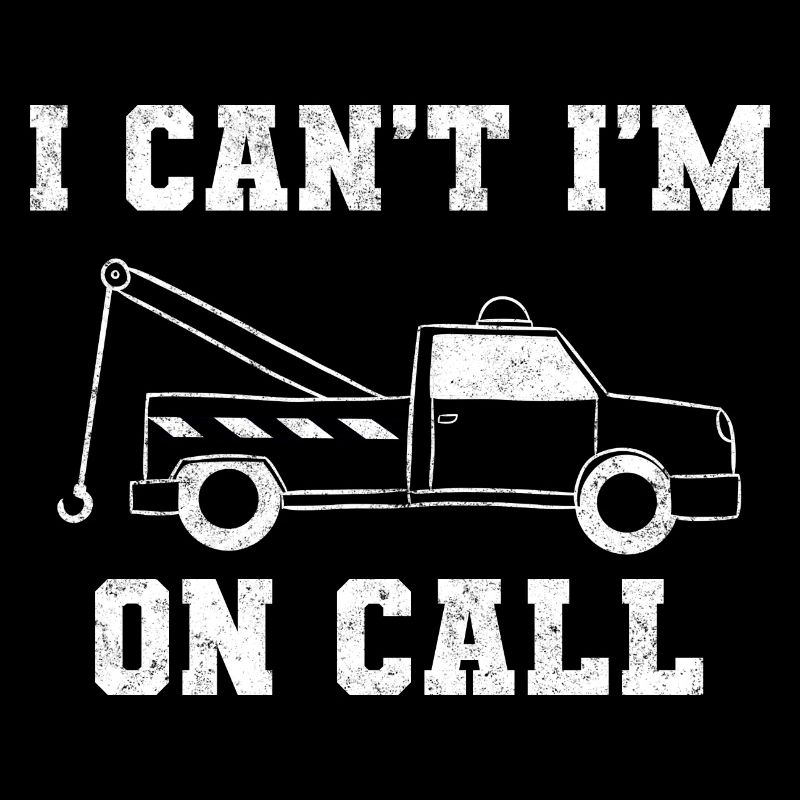 I Can't Im On Call Schlepplastwagenfahrer