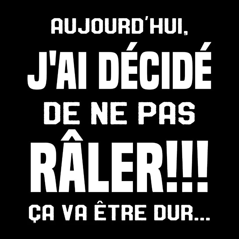 Aujourd'hui j'ai décidé de ne pas râler