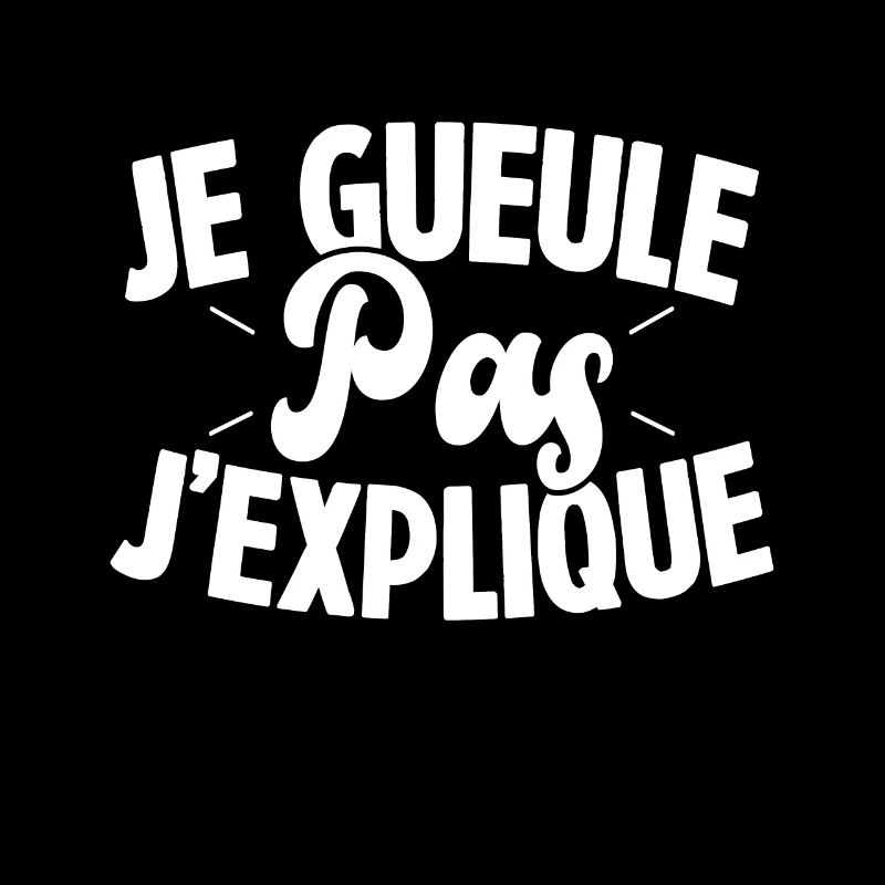 Je gueule pas j'explique
