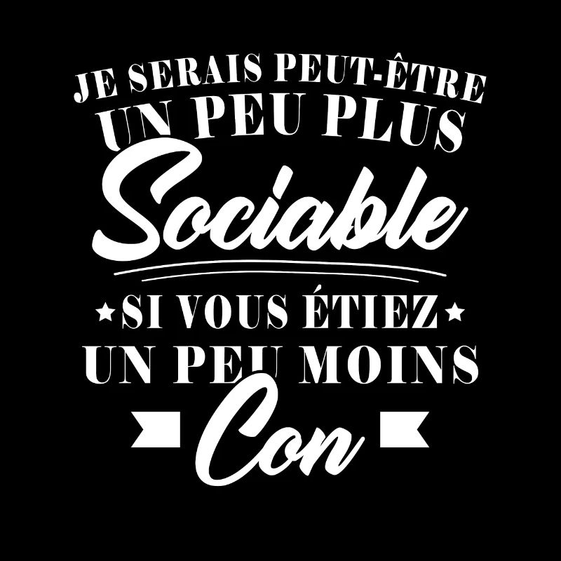 Je serais plus sociable si vous étiez moins con