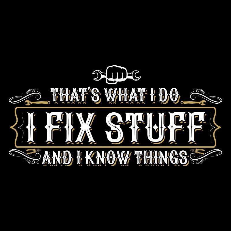 thats what i do i fix stuff and i know things