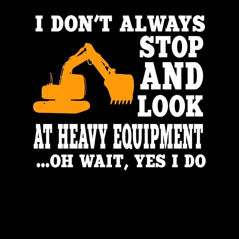 Funny saying from a heavy machine operator