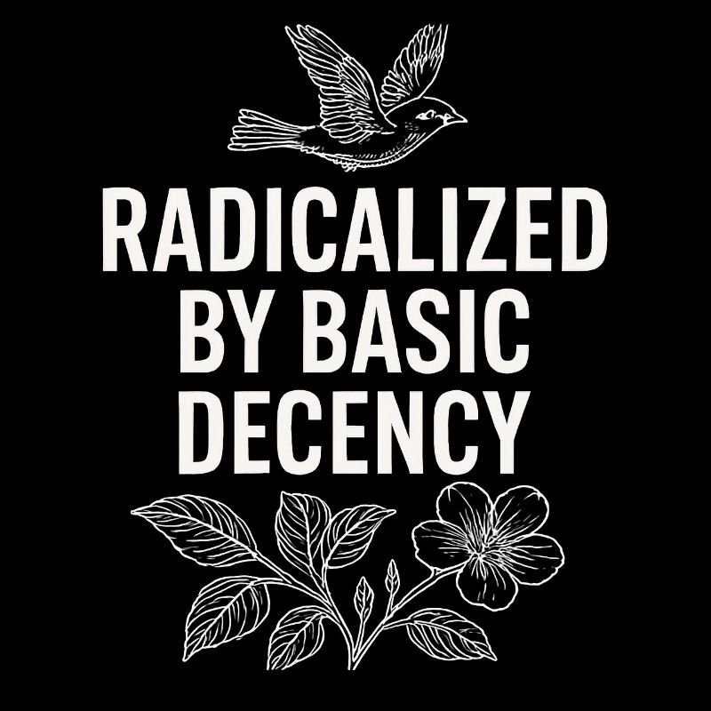 Radicalized by Basic Decency Statement Shirt