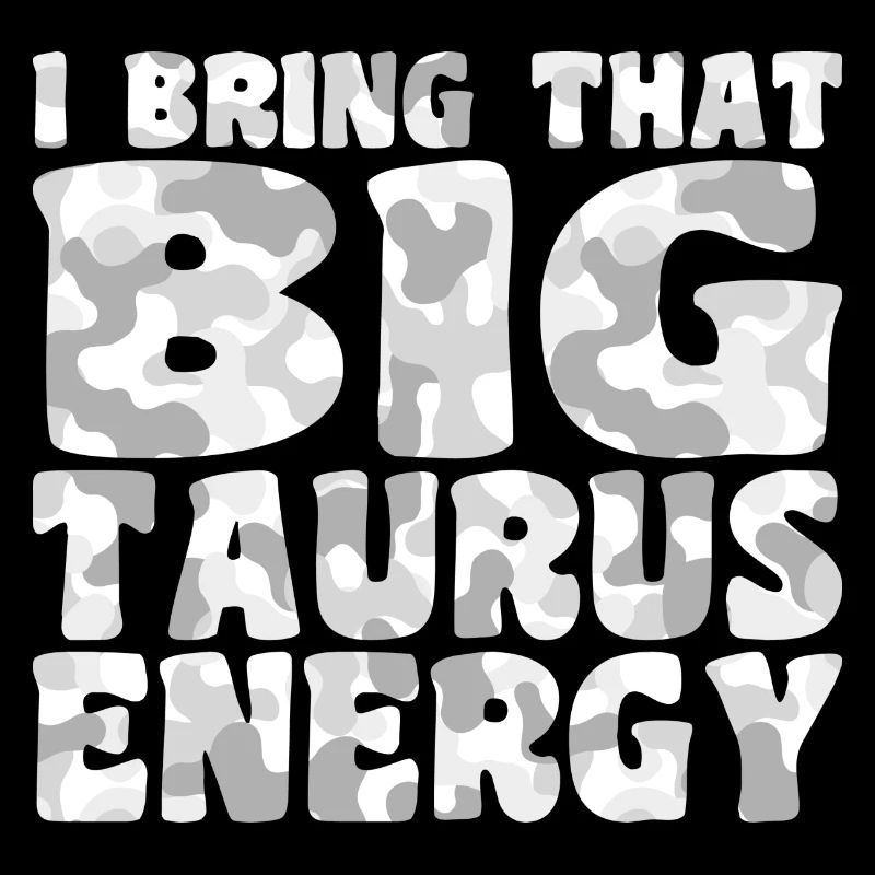 I Bring That Big Taurus Energy