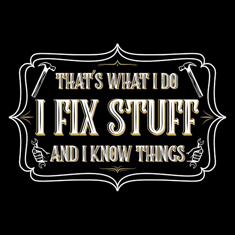 thats what i do i fix stuff and i know things