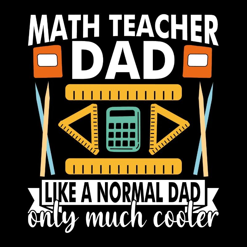Math Teacher Dad like a normal Dad only