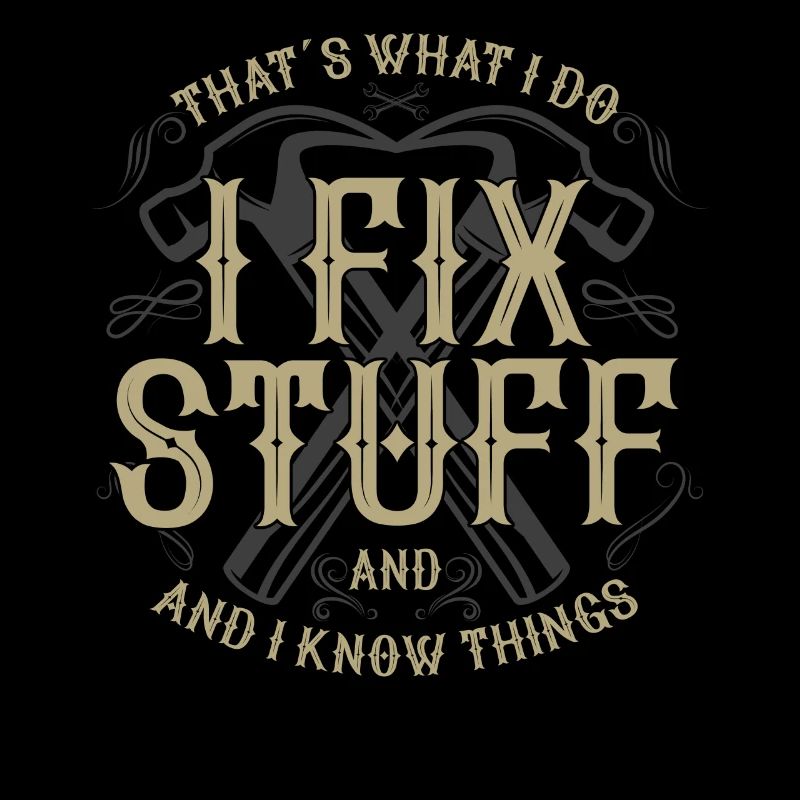 thats what i do i fix stuff and i know things