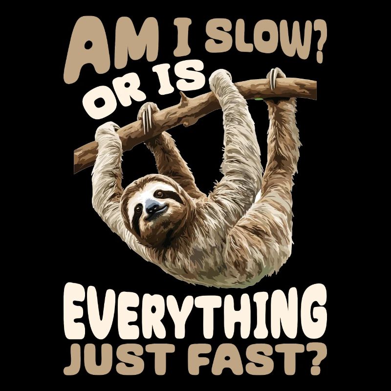 Lazy Sloth Am I Slow? Or Is Everything Just Fast?