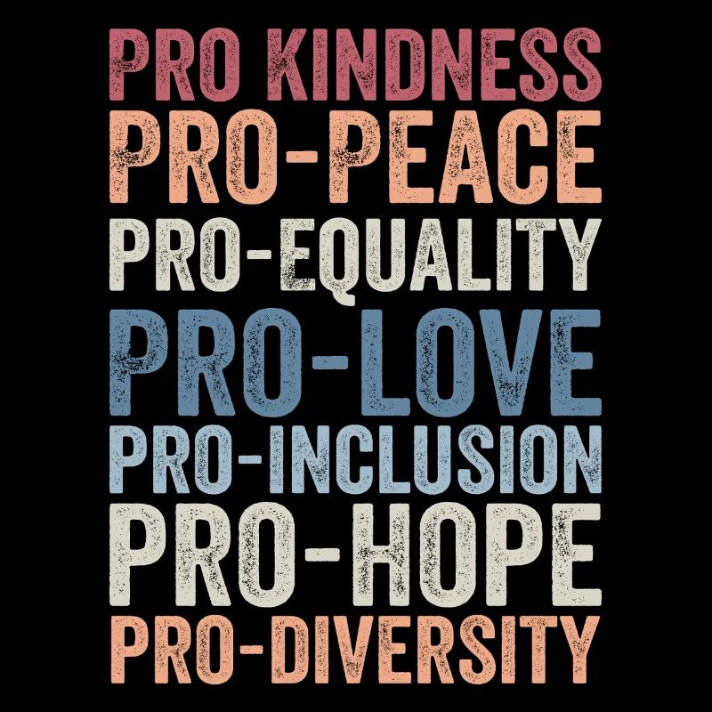 Pro kindness, pro peace, pro equality, pro love