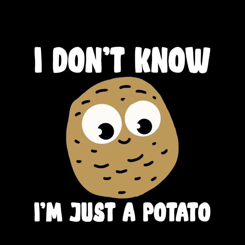 I Don't Know I'm Just A Potato 2