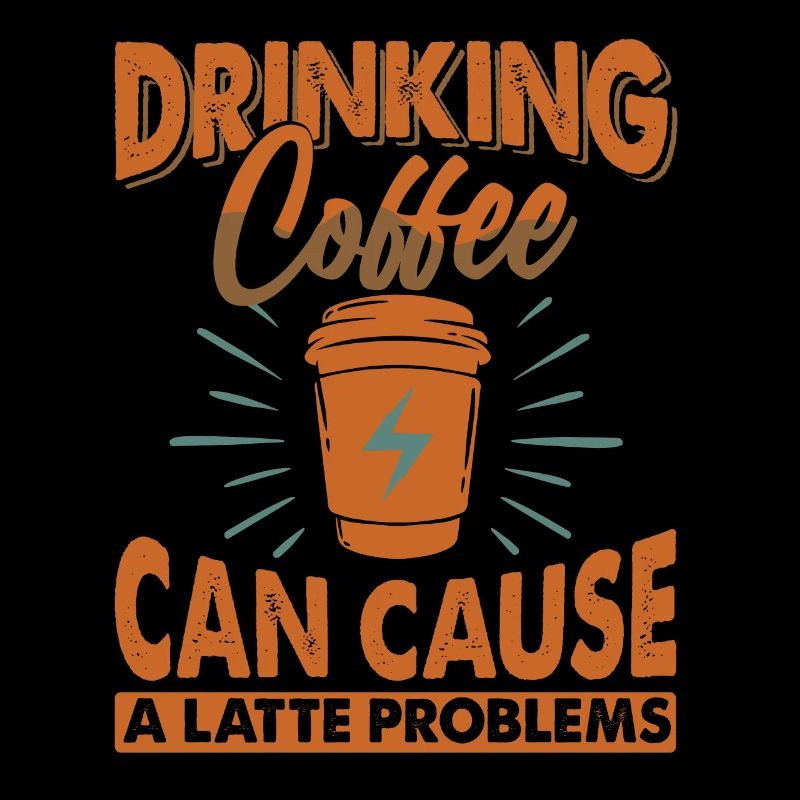 Drinking Coffee Can Cause A Latte Problems - Witze
