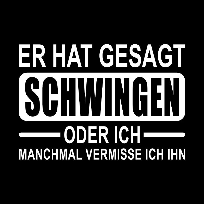 Er hat gesagt Schwingen oder ich