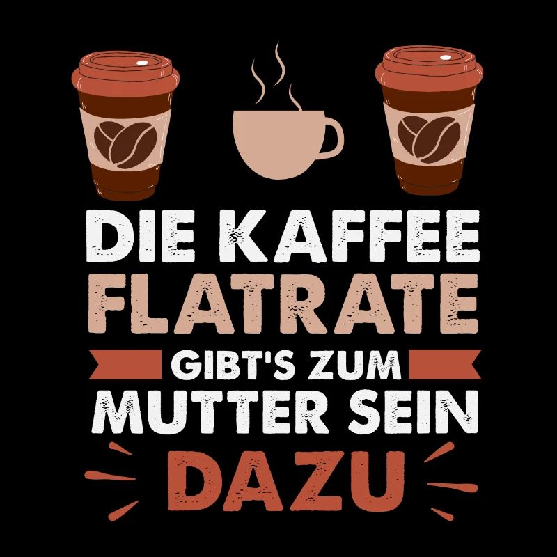 Der Kaffee ist Flatrate- Gibt's zum Muttersein