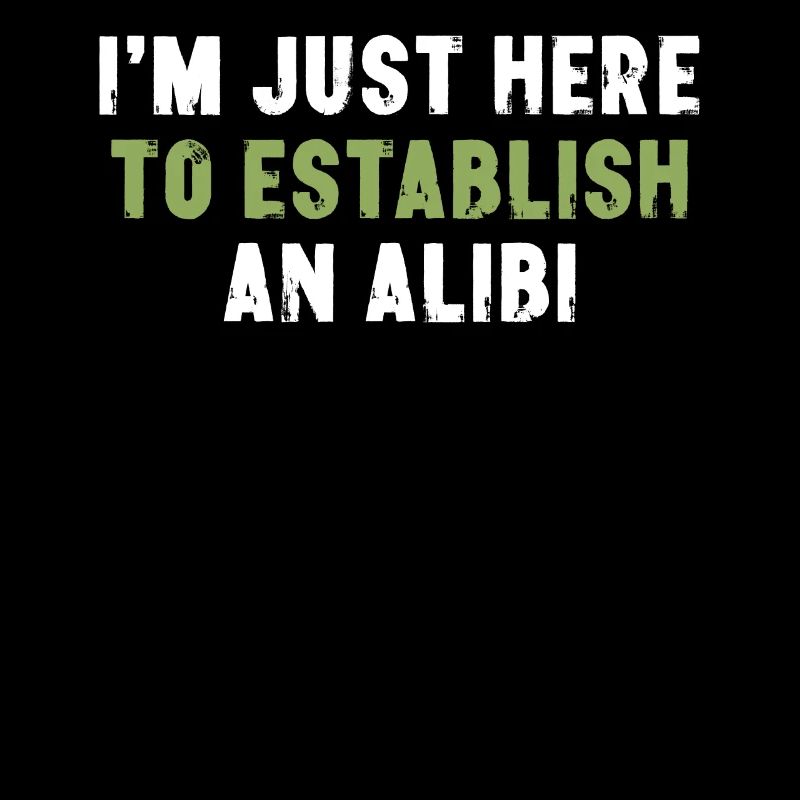 I'm Just Here To Establish An Alibi Sarkasmus