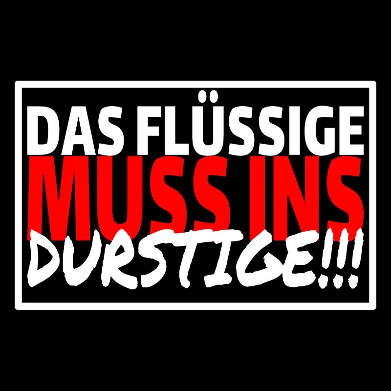 DAS FLÜSSIGE MUSS INS DURSTIGE - Sprüche Party