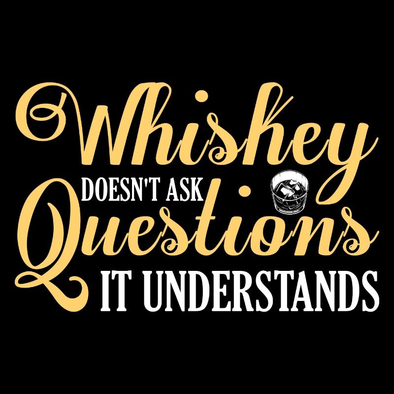 Whiskey Doesn't Ask Questions It Understands Bourb