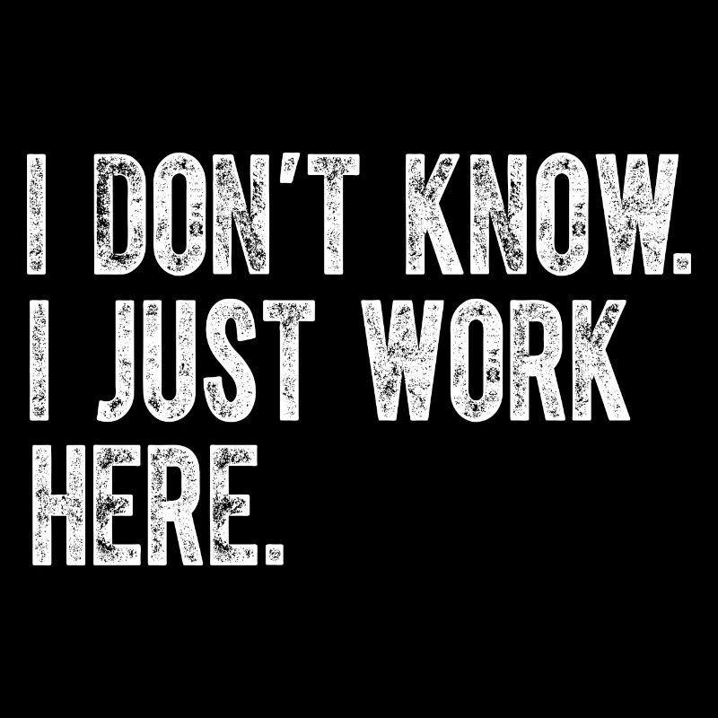 I Dont Know I Just Work Here Funny Jokes Sarcastic