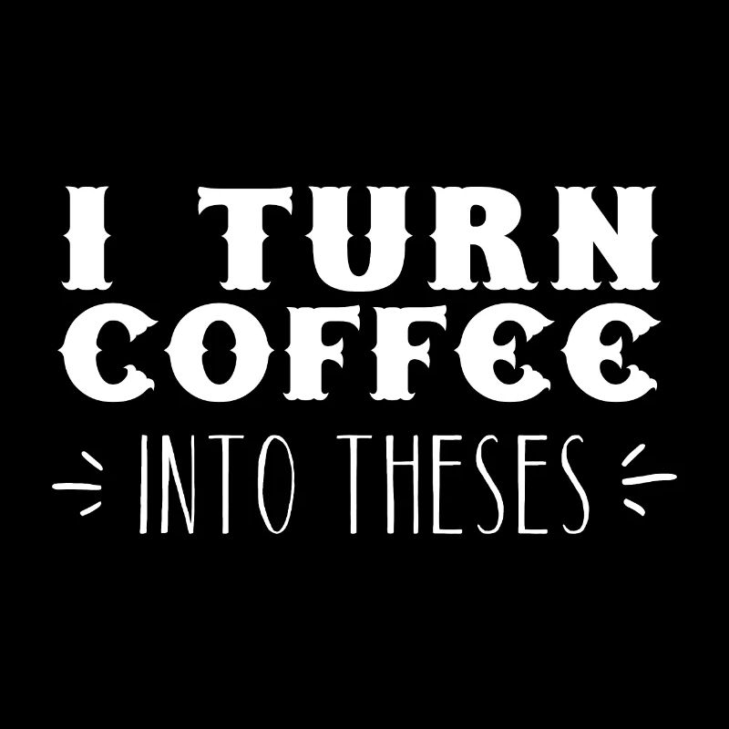 i turn coffee into theses