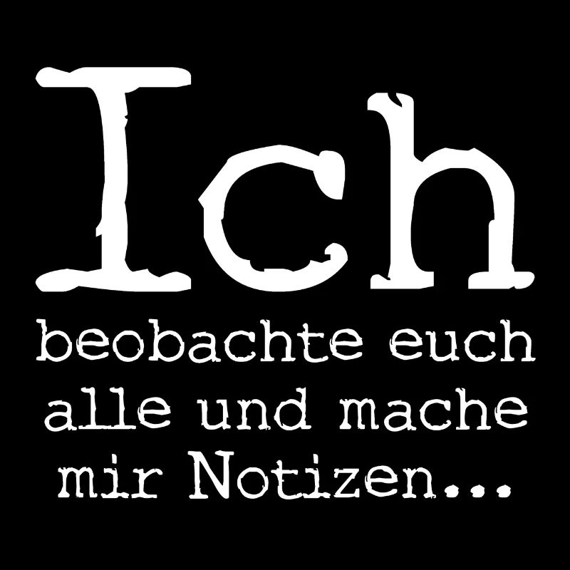 Ich beobachte euch alle und mache mir Notizen...