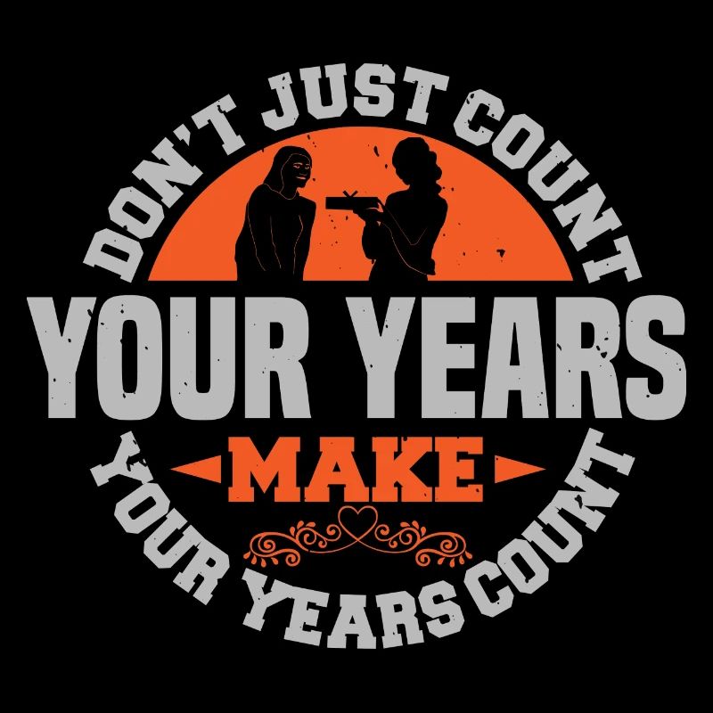 DON'T JUST COUNT YOUR REARS MAKE YOUR YEARS COUNT