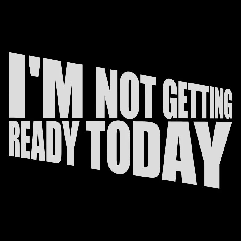 not getting ready today