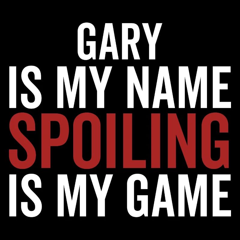 Gary is My Name Spoiling is My Game