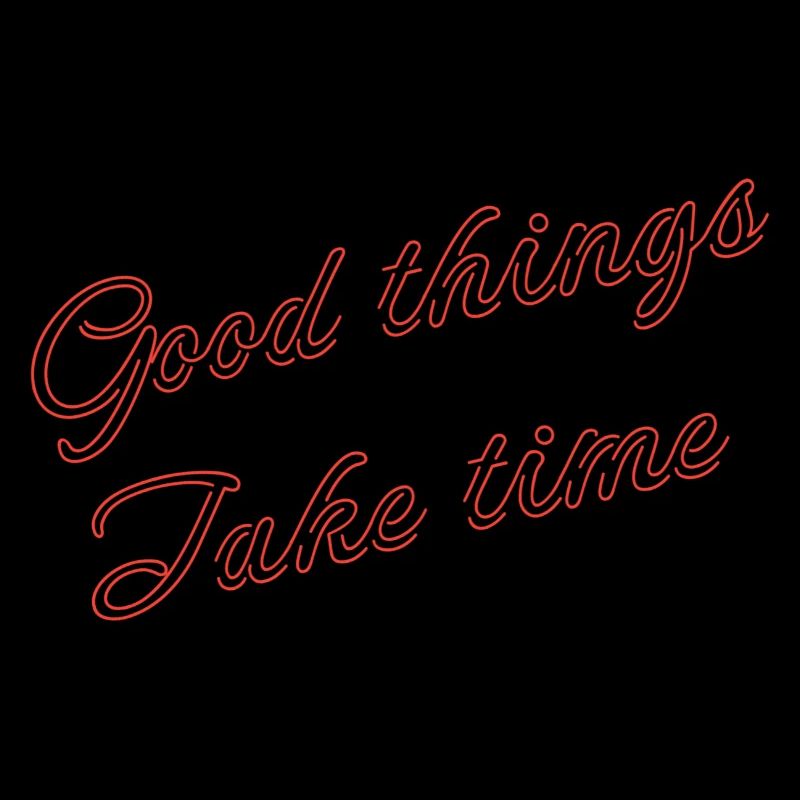 good things take time