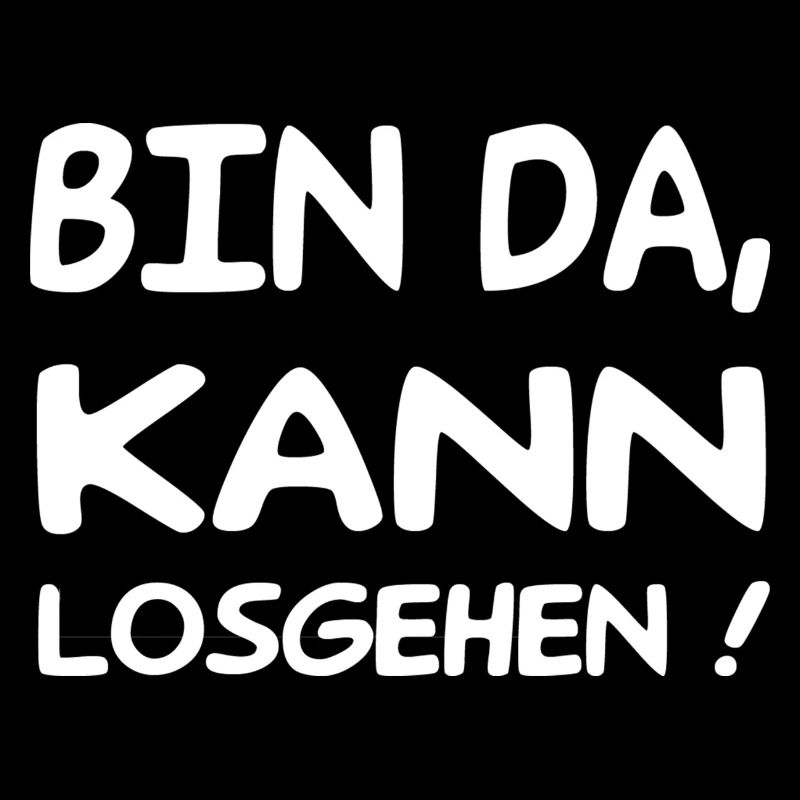Bin Da Kann Losgehen
