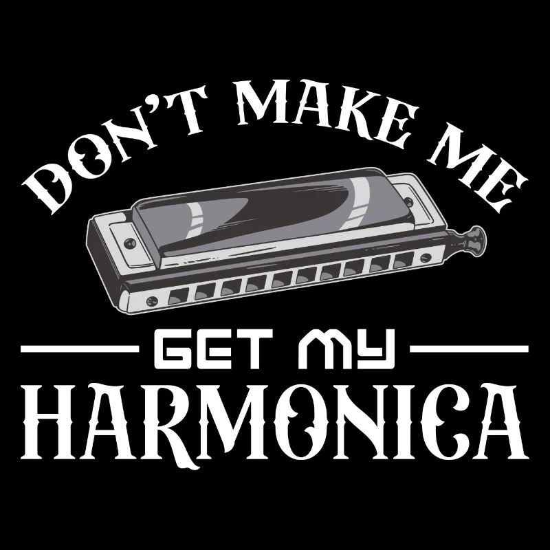 Don't make me get my harmonica