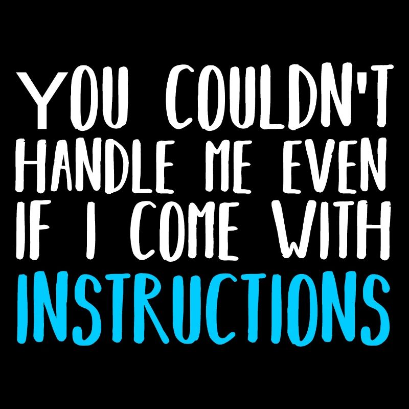 You Couldn't Handle Me Even If I Came With Instruc