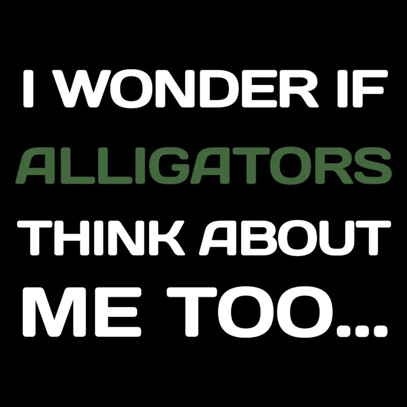 I Wonder If Alligators Think About Me Too...